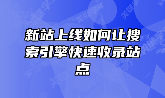 新站上线如何让搜索引擎快速收录站点